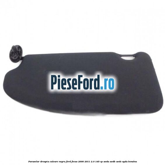Parasolar dreapta culoare negru Ford Focus 2008-2011 2.0 145 cp Parasolar dreapta culoare negru Ford Focus 2008-2011 2.0 145 cp AODA, AODB, AODE, SYDA benzina