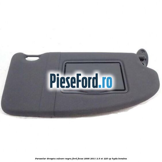Parasolar dreapta culoare negru Ford Focus 2008-2011 2.5 ST 225 cp HYDA benzina