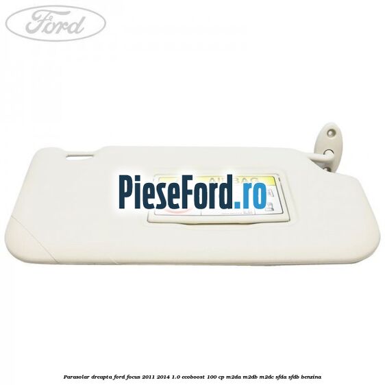 Parasolar dreapta Ford Focus 2011-2014 1.0 EcoBoost 100 cp Parasolar dreapta Ford Focus 2011-2014 1.0 EcoBoost 100 cp M2DA, M2DB, M2DC, SFDA, SFDB benzina