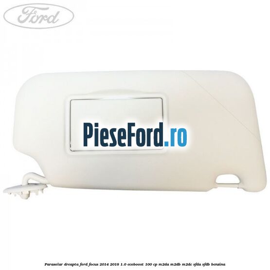 Parasolar dreapta Ford Focus 2014-2018 1.0 EcoBoost 100 cp Parasolar dreapta Ford Focus 2014-2018 1.0 EcoBoost 100 cp M2DA, M2DB, M2DC, SFDA, SFDB benzina