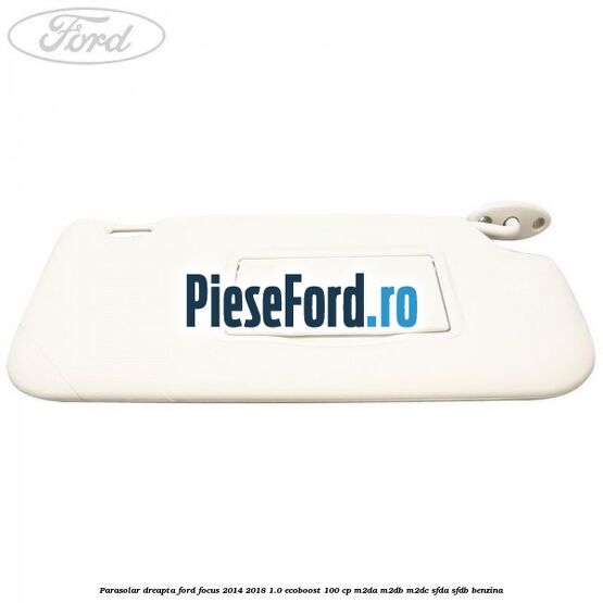 Parasolar dreapta Ford Focus 2014-2018 1.0 EcoBoost 100 cp Parasolar dreapta Ford Focus 2014-2018 1.0 EcoBoost 100 cp M2DA, M2DB, M2DC, SFDA, SFDB benzina