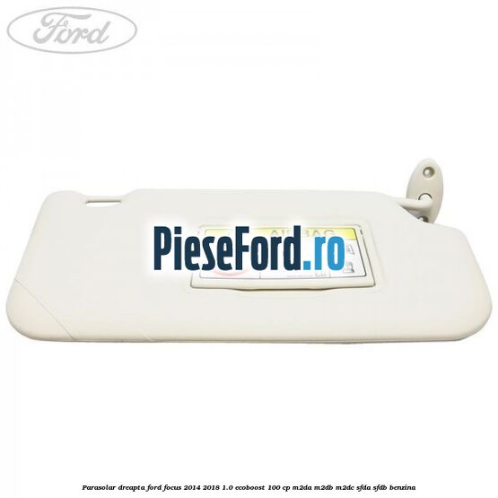 Parasolar dreapta Ford Focus 2014-2018 1.0 EcoBoost 100 cp M2DA, M2DB, M2DC, SFDA, SFDB benzina