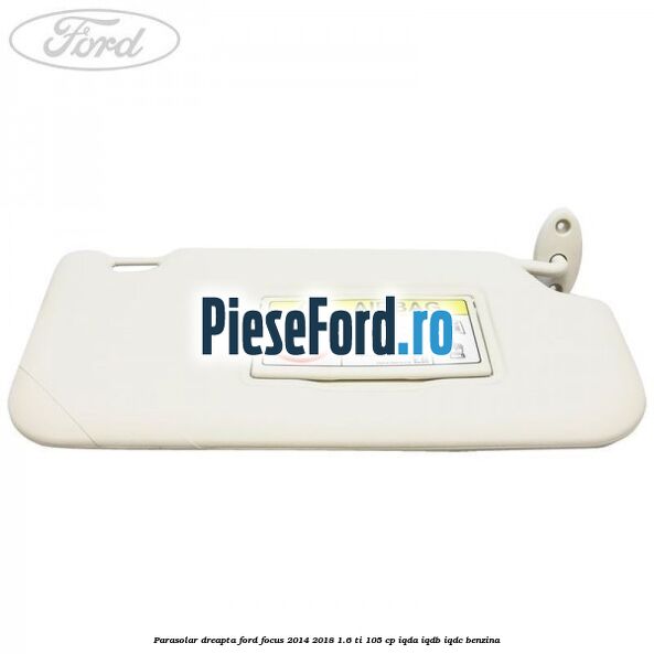 Parasolar dreapta Ford Focus 2014-2018 1.6 Ti 105 cp IQDA, IQDB, IQDC benzina