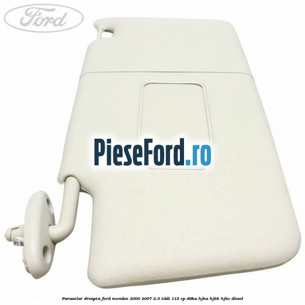 Parasolar dreapta Ford Mondeo 2000-2007 2.0 TDDI 115 cp D6BA, HJBA, HJBB, HJBC diesel
