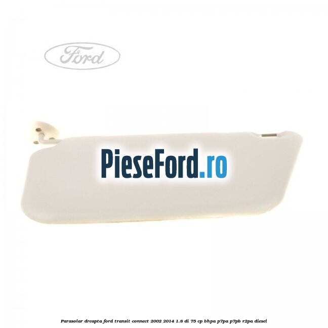 Parasolar dreapta Ford Transit Connect 2002-2014 1.8 Di 75 cp Parasolar dreapta Ford Transit Connect 2002-2014 1.8 Di 75 cp BHPA, P7PA, P7PB, R2PA diesel