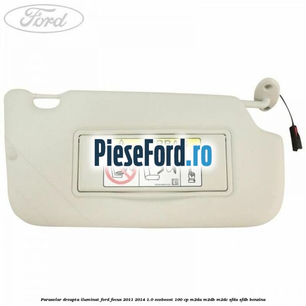 Parasolar dreapta iluminat Ford Focus 2011-2014 1.0 EcoBoost 100 cp Parasolar dreapta iluminat Ford Focus 2011-2014 1.0 EcoBoost 100 cp M2DA, M2DB, M2DC, SFDA, SFDB benzina