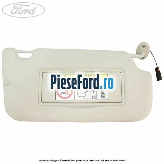 Parasolar dreapta iluminat Ford Focus 2011-2014 2.0 TDCi 163 cp Parasolar dreapta iluminat Ford Focus 2011-2014 2.0 TDCi 163 cp TXDB diesel