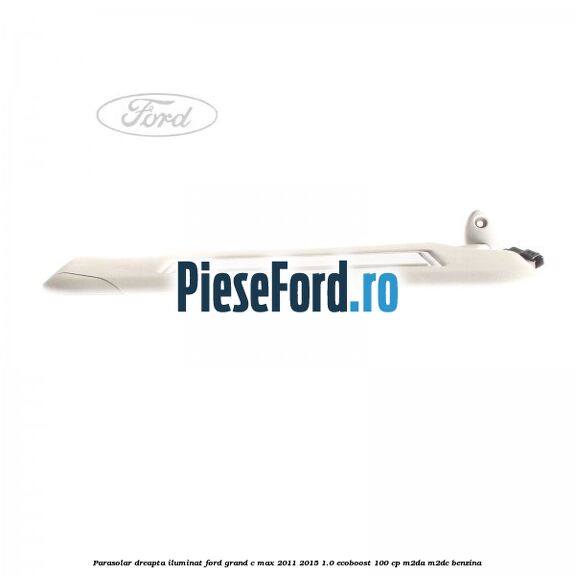 Parasolar dreapta iluminat Ford Grand C-Max 2011-2015 1.0 EcoBoost 100 cp M2DA, M2DC benzina