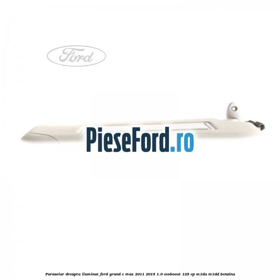 Parasolar dreapta iluminat Ford Grand C-Max 2011-2015 1.0 EcoBoost 125 cp Parasolar dreapta iluminat Ford Grand C-Max 2011-2015 1.0 EcoBoost 125 cp M1DA, M1DD benzina