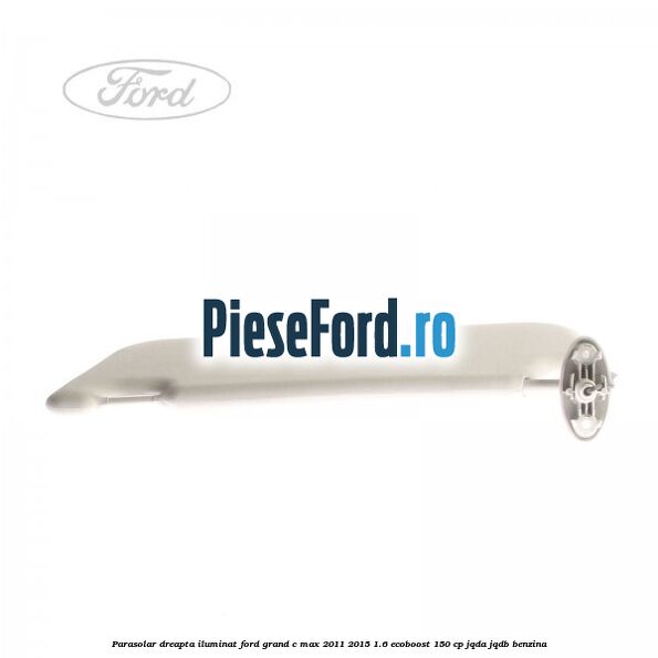 Parasolar dreapta iluminat Ford Grand C-Max 2011-2015 1.6 EcoBoost 150 cp JQDA, JQDB benzina
