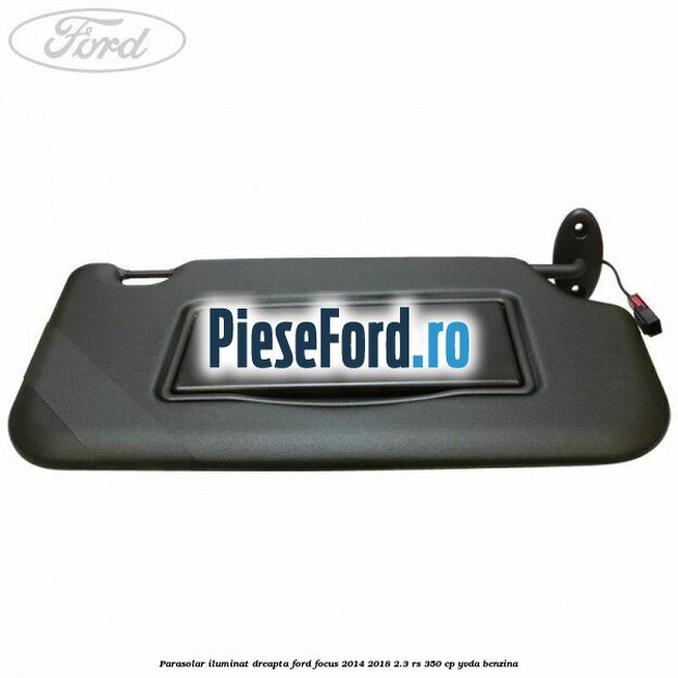Parasolar iluminat dreapta Ford Focus 2014-2018 2.3 RS 350 cp YVDA benzina