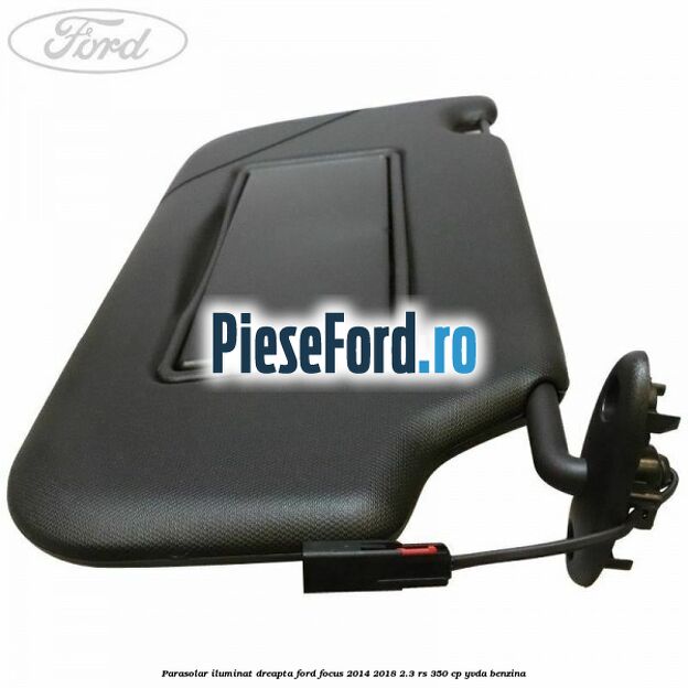 Parasolar iluminat dreapta Ford Focus 2014-2018 2.3 RS 350 cp YVDA benzina