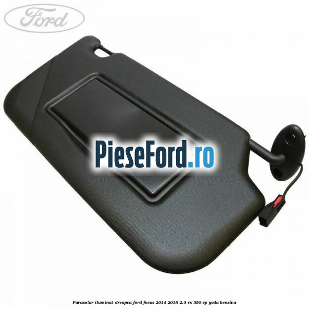 Parasolar iluminat dreapta Ford Focus 2014-2018 2.3 RS 350 cp YVDA benzina
