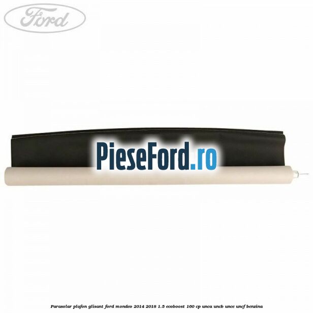 Parasolar plafon glisant Ford Mondeo 2014-2018 1.5 EcoBoost 160 cp UNCA, UNCB, UNCE, UNCF benzina