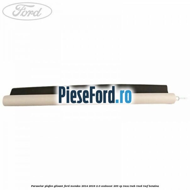 Parasolar plafon glisant Ford Mondeo 2014-2018 2.0 EcoBoost 203 cp Parasolar plafon glisant Ford Mondeo 2014-2018 2.0 EcoBoost 203 cp TNCA, TNCB, TNCD, TNCF benzina