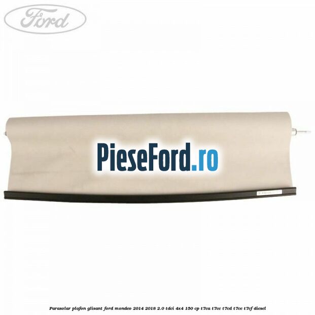 Parasolar plafon glisant Ford Mondeo 2014-2018 2.0 TDCi 4x4 150 cp T7CA, T7CC, T7CD, T7CE, T7CF diesel