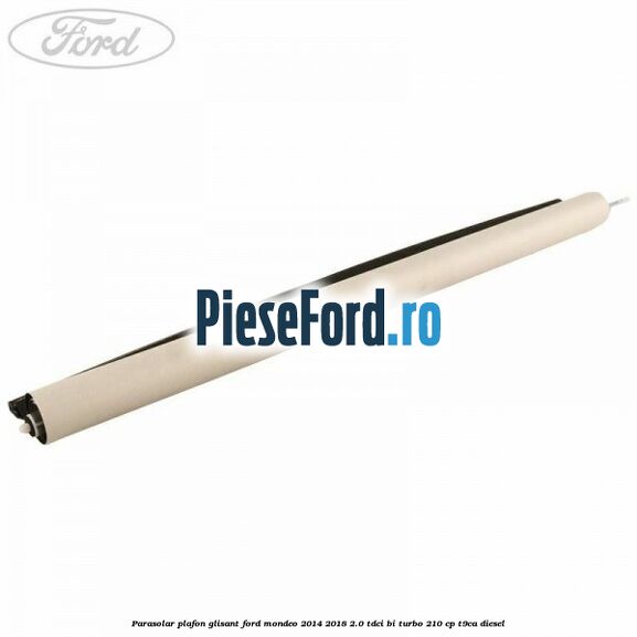 Parasolar plafon glisant Ford Mondeo 2014-2018 2.0 TDCi Bi-Turbo 210 cp T9CA diesel