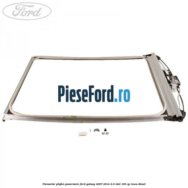 Parasolar plafon panoramic Ford Galaxy 2007-2014 2.0 TDCi 163 cp TXWA diesel