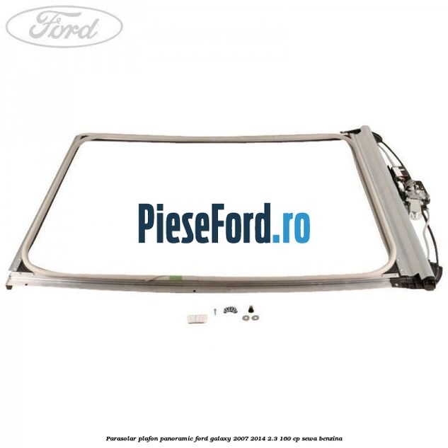 Parasolar plafon panoramic Ford Galaxy 2007-2014 2.3 160 cp Parasolar plafon panoramic Ford Galaxy 2007-2014 2.3 160 cp SEWA benzina