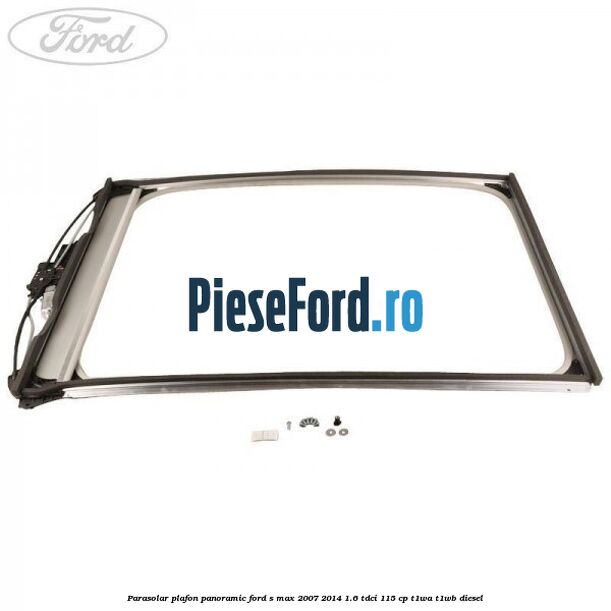 Parasolar plafon panoramic Ford S-Max 2007-2014 1.6 TDCi 115 cp T1WA, T1WB diesel
