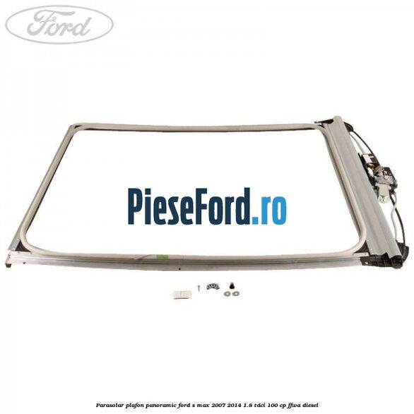 Parasolar plafon panoramic Ford S-Max 2007-2014 1.8 TDCi 100 cp FFWA diesel