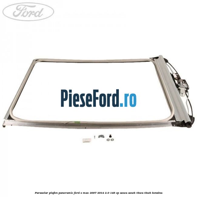 Parasolar plafon panoramic Ford S-Max 2007-2014 2.0 145 cp Parasolar plafon panoramic Ford S-Max 2007-2014 2.0 145 cp AOWA, AOWB, TBWA, TBWB benzina