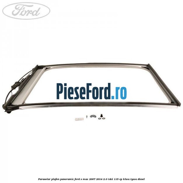 Parasolar plafon panoramic Ford S-Max 2007-2014 2.0 TDCi 115 cp KLWA, TYWA diesel