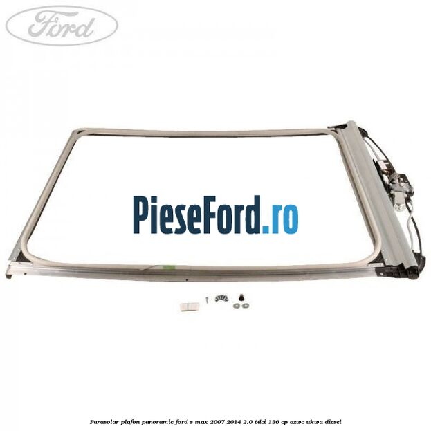 Parasolar plafon panoramic Ford S-Max 2007-2014 2.0 TDCi 136 cp AZWC, UKWA diesel