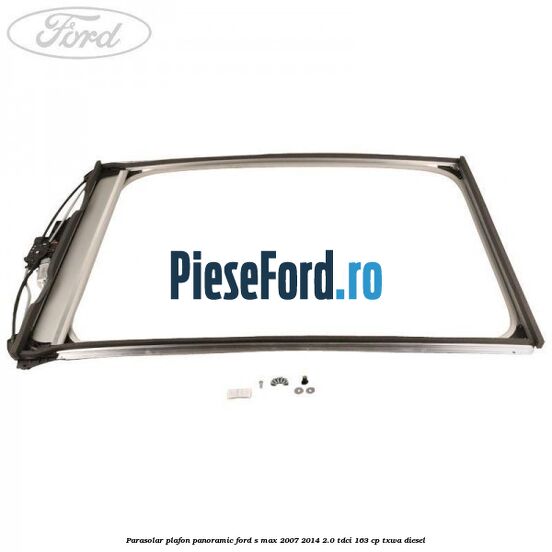 Parasolar plafon panoramic Ford S-Max 2007-2014 2.0 TDCi 163 cp TXWA diesel