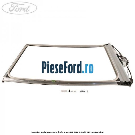 Parasolar plafon panoramic Ford S-Max 2007-2014 2.2 TDCi 175 cp Q4WA diesel