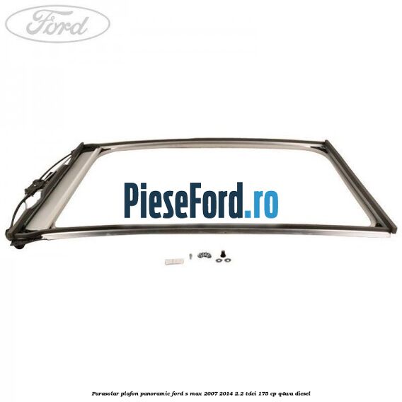 Parasolar plafon panoramic Ford S-Max 2007-2014 2.2 TDCi 175 cp Parasolar plafon panoramic Ford S-Max 2007-2014 2.2 TDCi 175 cp Q4WA diesel