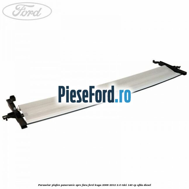 Parasolar plafon panoramic spre fata Ford Kuga 2008-2012 2.0 TDCI 140 cp UFDA diesel