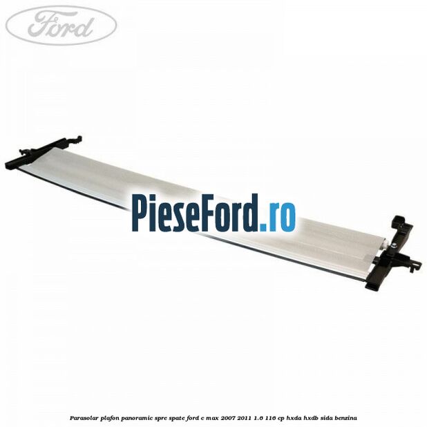 Parasolar plafon panoramic spre spate Ford C-Max 2007-2011 1.6 116 cp HXDA, HXDB, SIDA benzina