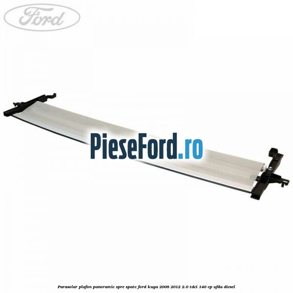 Parasolar plafon panoramic spre spate Ford Kuga 2008-2012 2.0 TDCI 140 cp UFDA diesel