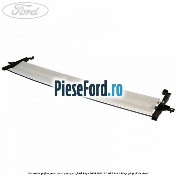 Parasolar plafon panoramic spre spate Ford Kuga 2008-2012 2.0 TDCi 4x4 136 cp G6DG, UKDA diesel