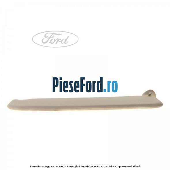 Parasolar stanga an 04/2006-12/2013 Ford Transit 2006-2014 2.2 TDCi 136 cp USRA, USRB diesel