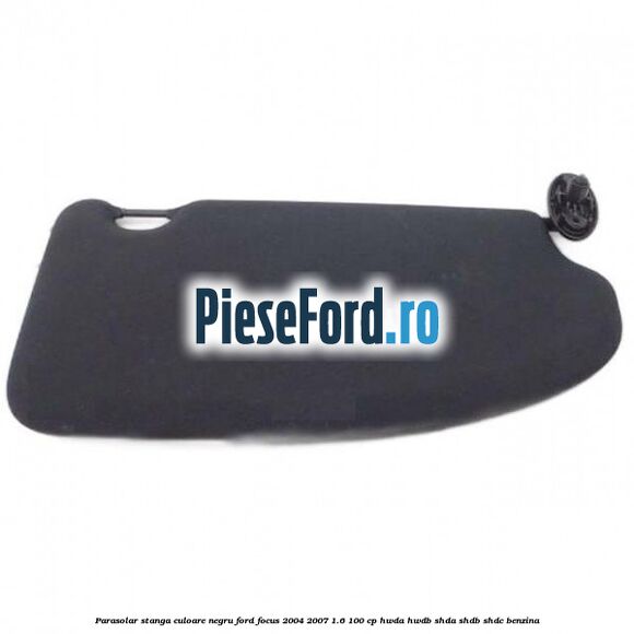 Parasolar stanga culoare negru Ford Focus 2004-2007 1.6 100 cp HWDA, HWDB, SHDA, SHDB, SHDC benzina