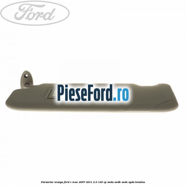 Parasolar stanga Ford C-Max 2007-2011 2.0 145 cp Parasolar stanga Ford C-Max 2007-2011 2.0 145 cp AODA, AODB, AODE, SYDA benzina