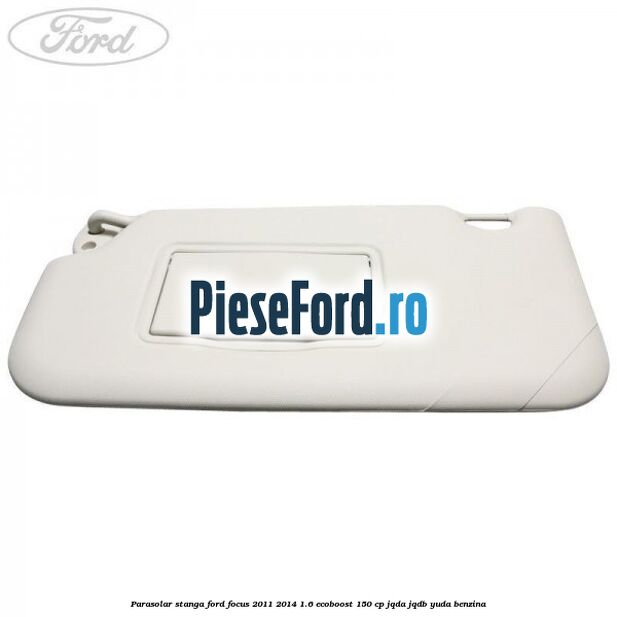 Parasolar stanga Ford Focus 2011-2014 1.6 EcoBoost 150 cp Parasolar stanga Ford Focus 2011-2014 1.6 EcoBoost 150 cp JQDA, JQDB, YUDA benzina