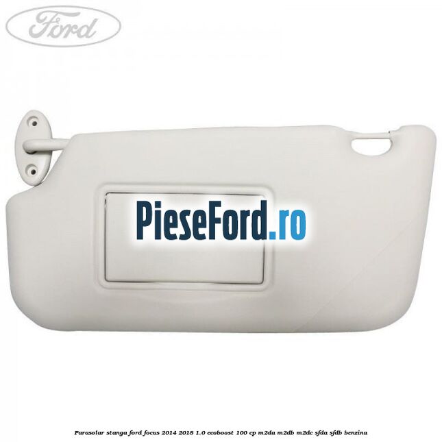 Parasolar stanga Ford Focus 2014-2018 1.0 EcoBoost 100 cp Parasolar stanga Ford Focus 2014-2018 1.0 EcoBoost 100 cp M2DA, M2DB, M2DC, SFDA, SFDB benzina