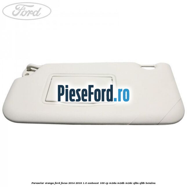 Parasolar stanga Ford Focus 2014-2018 1.0 EcoBoost 100 cp Parasolar stanga Ford Focus 2014-2018 1.0 EcoBoost 100 cp M2DA, M2DB, M2DC, SFDA, SFDB benzina