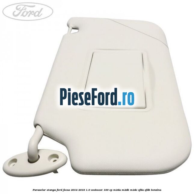 Parasolar stanga Ford Focus 2014-2018 1.0 EcoBoost 100 cp Parasolar stanga Ford Focus 2014-2018 1.0 EcoBoost 100 cp M2DA, M2DB, M2DC, SFDA, SFDB benzina