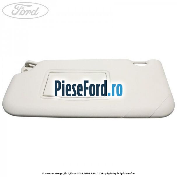 Parasolar stanga Ford Focus 2014-2018 1.6 Ti 105 cp Parasolar stanga Ford Focus 2014-2018 1.6 Ti 105 cp IQDA, IQDB, IQDC benzina
