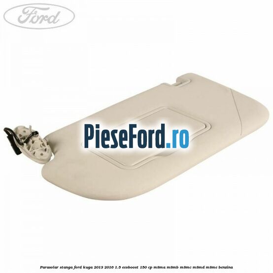 Parasolar stanga Ford Kuga 2013-2016 1.5 EcoBoost 150 cp M8MA, M8MB, M8MC, M8MD, M8ME benzina