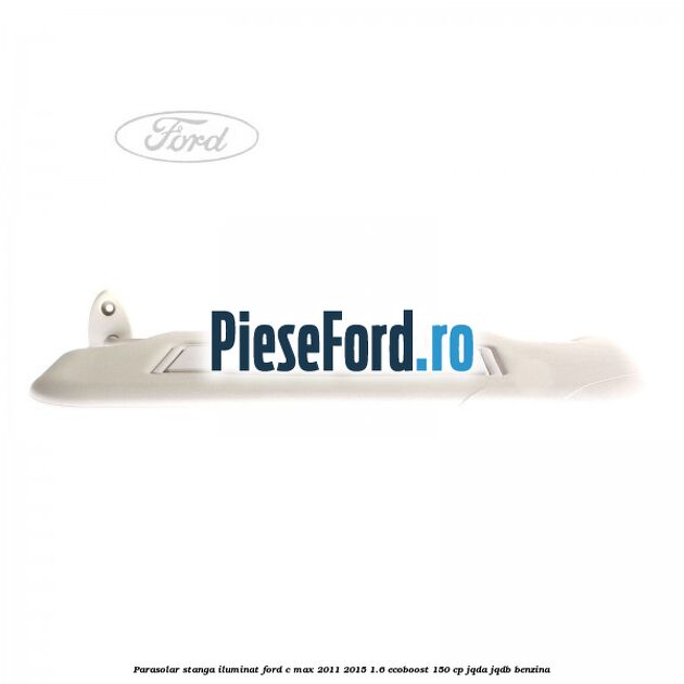 Parasolar stanga iluminat Ford C-Max 2011-2015 1.6 EcoBoost 150 cp JQDA, JQDB benzina