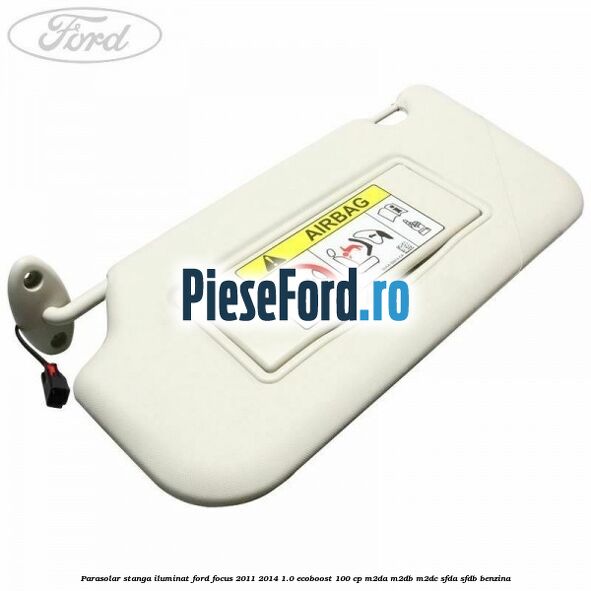 Parasolar stanga iluminat Ford Focus 2011-2014 1.0 EcoBoost 100 cp M2DA, M2DB, M2DC, SFDA, SFDB benzina