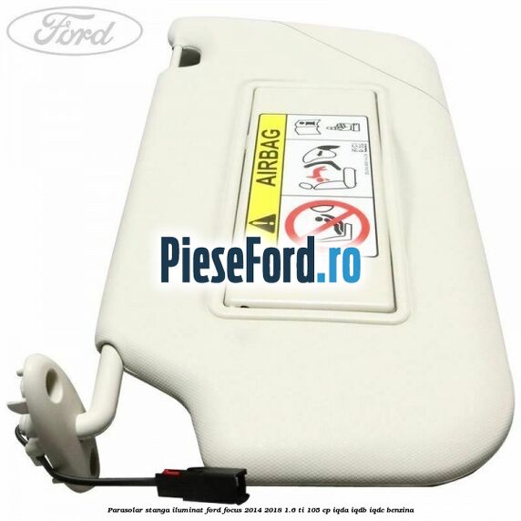 Parasolar stanga iluminat Ford Focus 2014-2018 1.6 Ti 105 cp Parasolar stanga iluminat Ford Focus 2014-2018 1.6 Ti 105 cp IQDA, IQDB, IQDC benzina