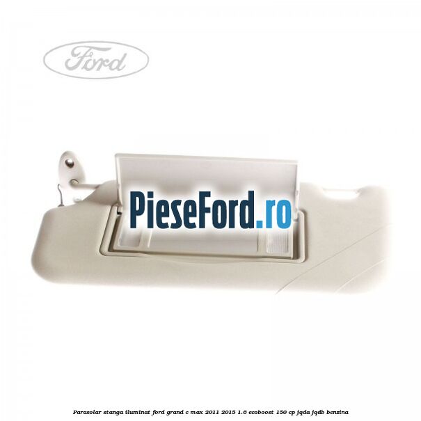 Parasolar stanga iluminat Ford Grand C-Max 2011-2015 1.6 EcoBoost 150 cp Parasolar stanga iluminat Ford Grand C-Max 2011-2015 1.6 EcoBoost 150 cp JQDA, JQDB benzina