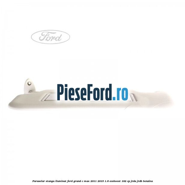 Parasolar stanga iluminat Ford Grand C-Max 2011-2015 1.6 EcoBoost 182 cp JTDA, JTDB benzina