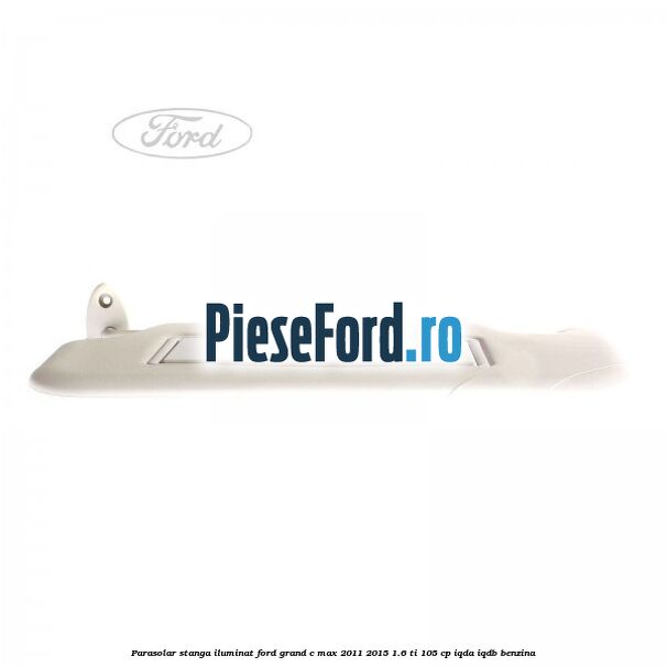 Parasolar stanga iluminat Ford Grand C-Max 2011-2015 1.6 Ti 105 cp IQDA, IQDB benzina